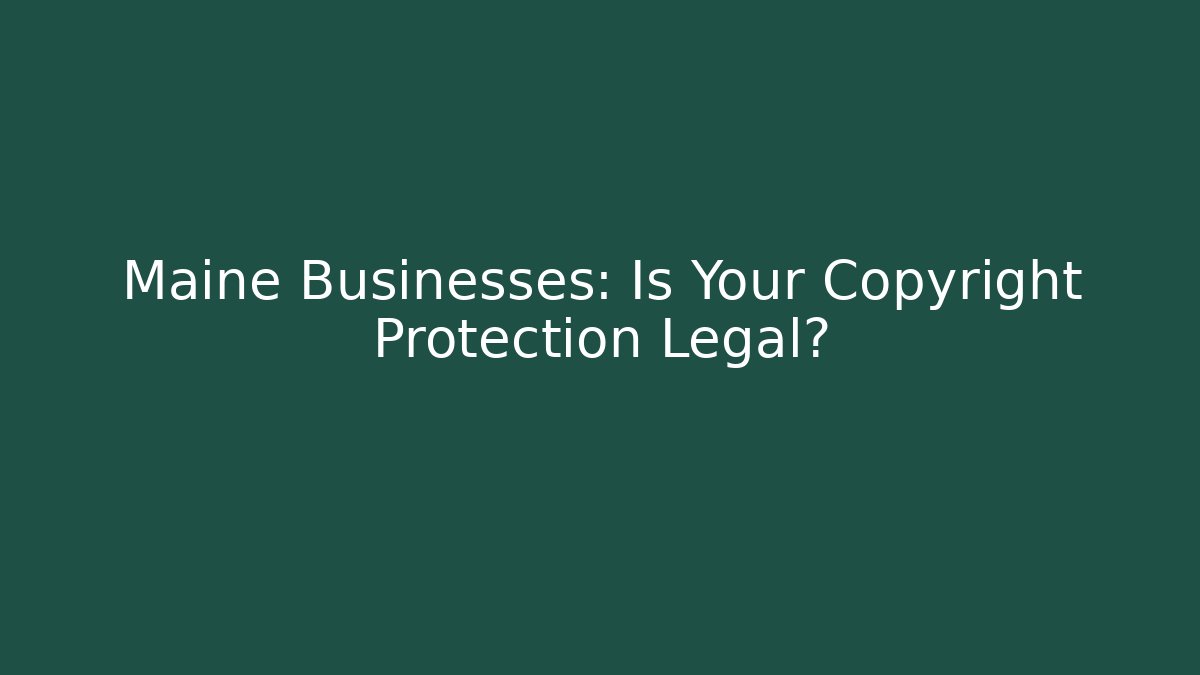 Maine Businesses: Is Your Copyright Protection Legal?