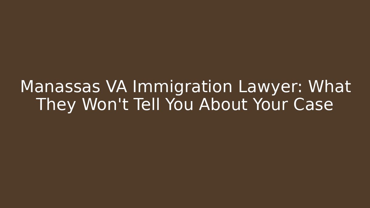 Manassas VA Immigration Lawyer: What They Won't Tell You About Your Case