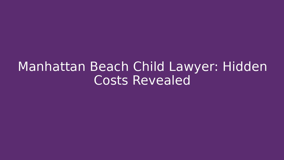 Manhattan Beach Child Lawyer: Hidden Costs Revealed - V Auction