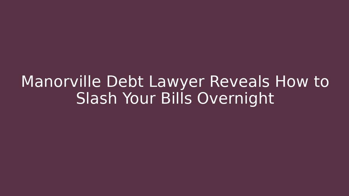 Manorville Debt Lawyer Reveals How to Slash Your Bills Overnight