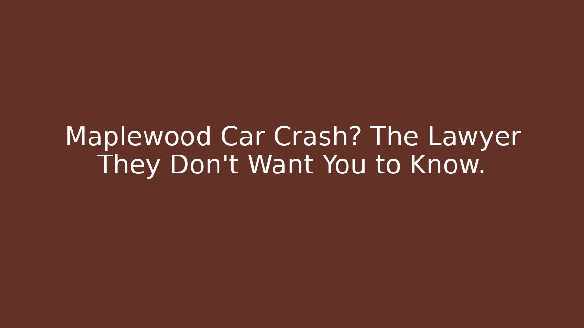 Maplewood Car Crash? The Lawyer They Don't Want You to Know.