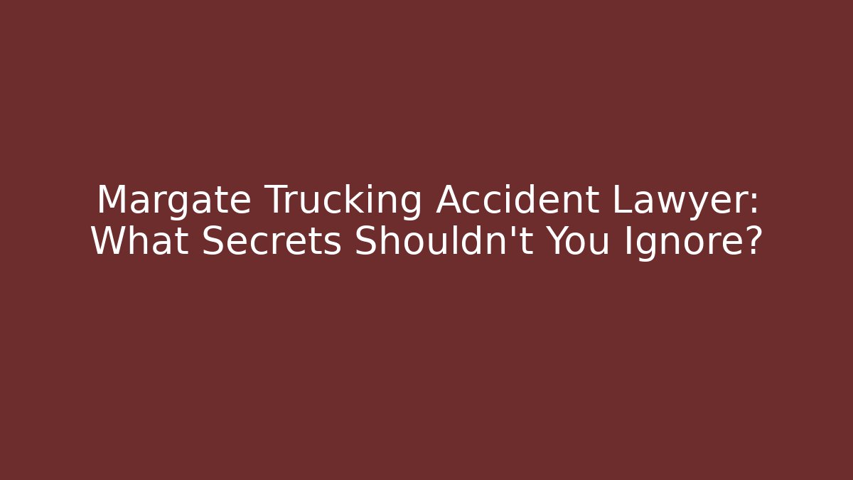 Margate Trucking Accident Lawyer: What Secrets Shouldn't You Ignore?
