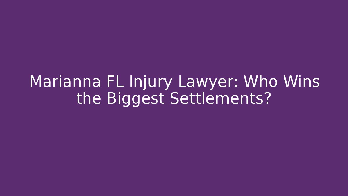 Marianna FL Injury Lawyer: Who Wins the Biggest Settlements?
