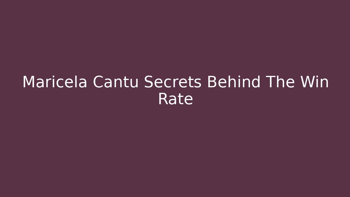 Maricela Cantu Secrets Behind The Win Rate