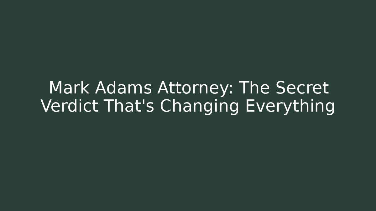 Mark Adams Attorney: The Secret Verdict That's Changing Everything