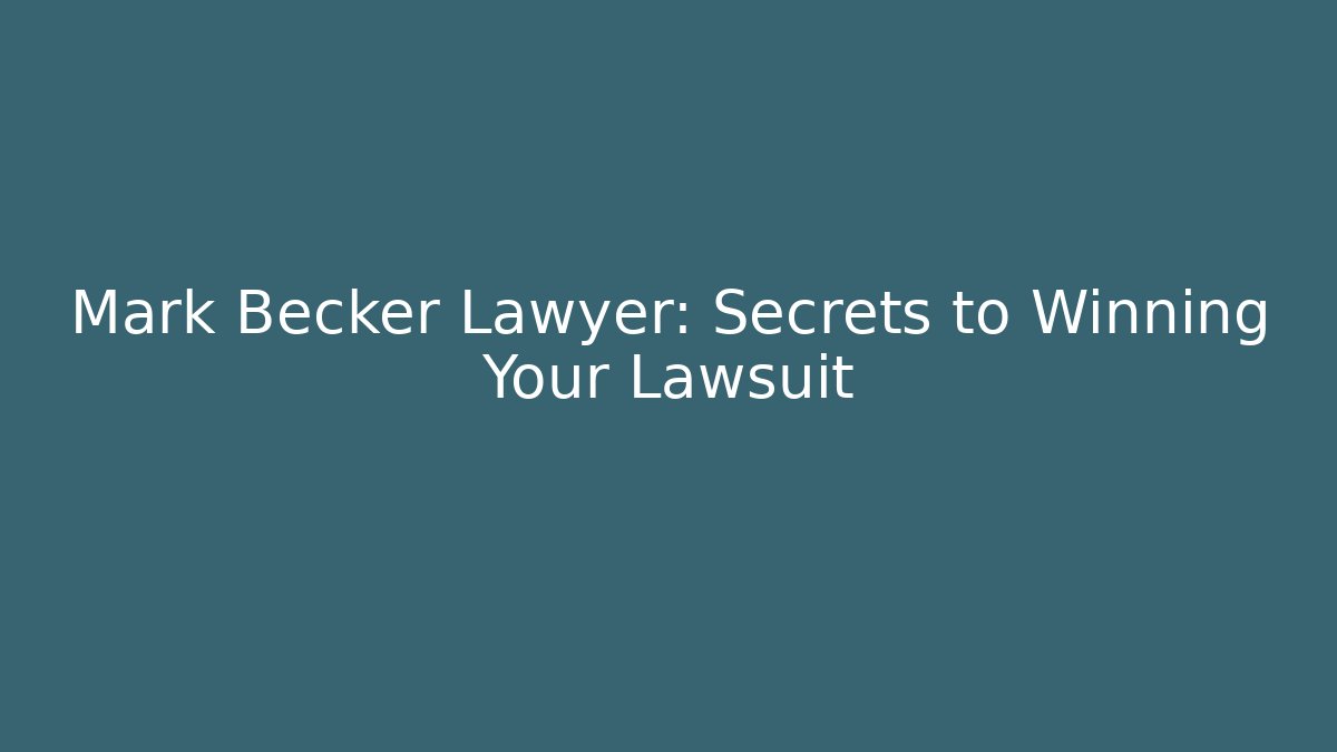 Mark Becker Lawyer: Secrets to Winning Your Lawsuit