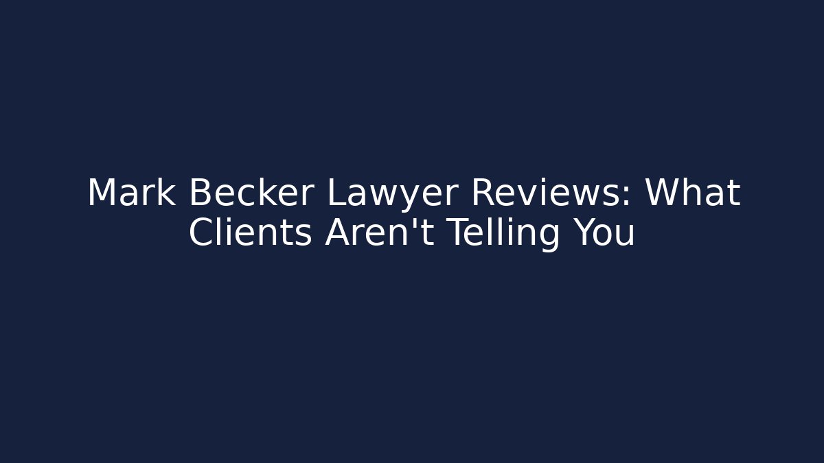 Mark Becker Lawyer Reviews: What Clients Aren't Telling You