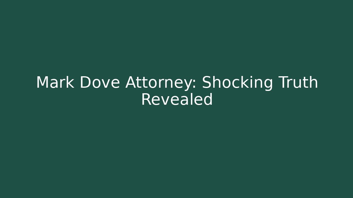Mark Dove Attorney: Shocking Truth Revealed