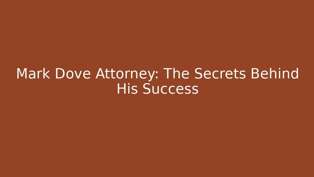 Mark Dove Attorney: The Secrets Behind His Success