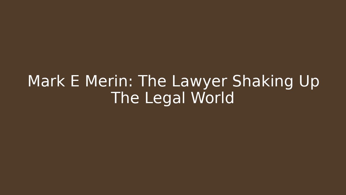 Mark E Merin: The Lawyer Shaking Up The Legal World