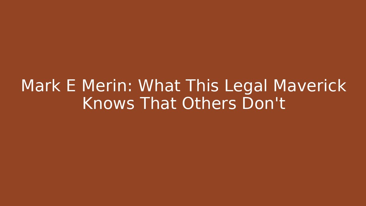 Mark E Merin: What This Legal Maverick Knows That Others Don't