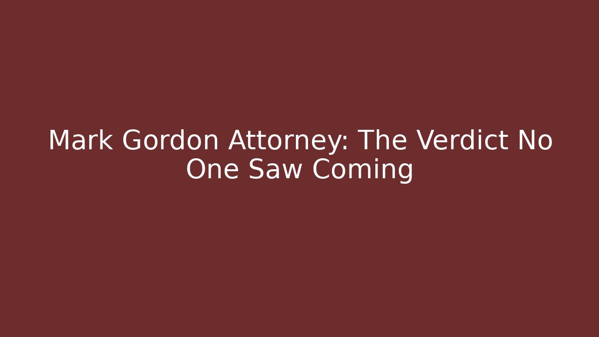 Mark Gordon Attorney: The Verdict No One Saw Coming