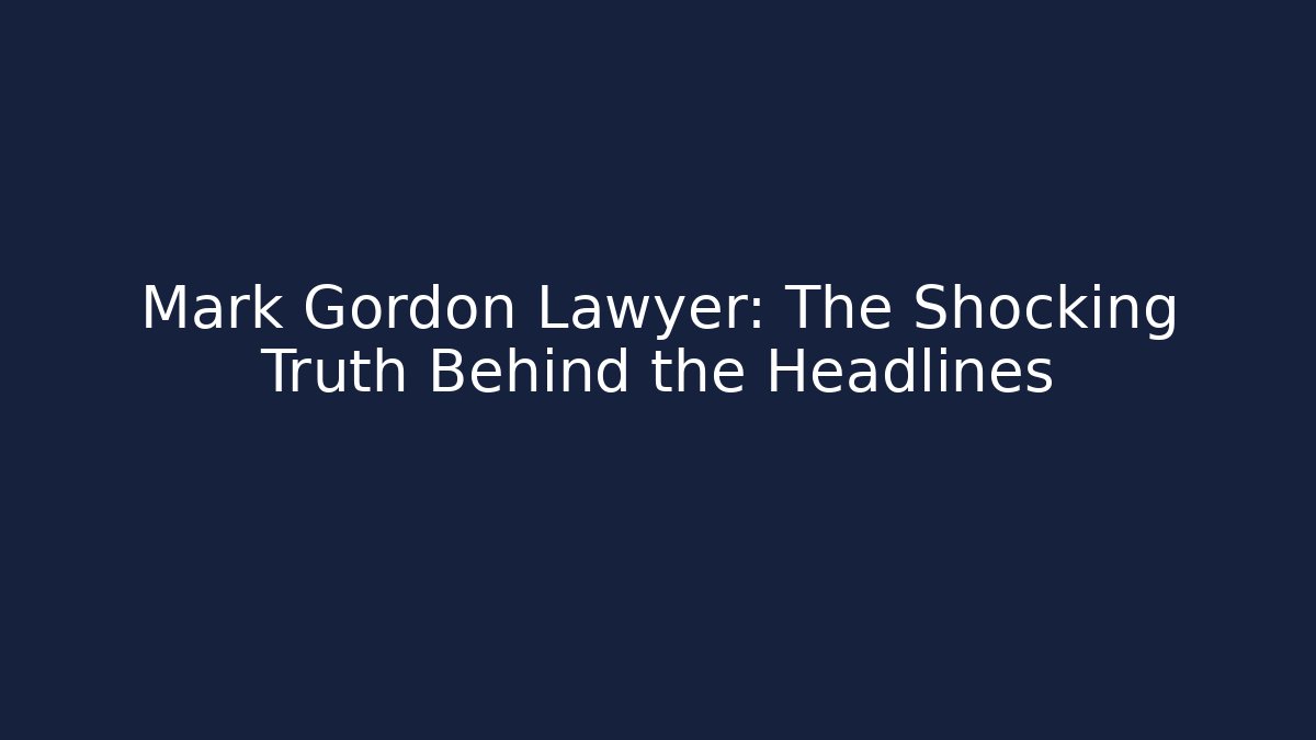 Mark Gordon Lawyer: The Shocking Truth Behind the Headlines - V Auction