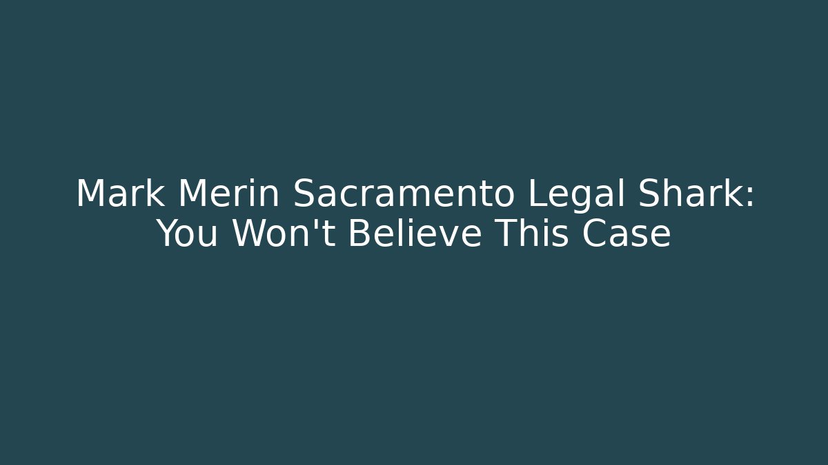 Mark Merin Sacramento Legal Shark: You Won’t Believe This Case