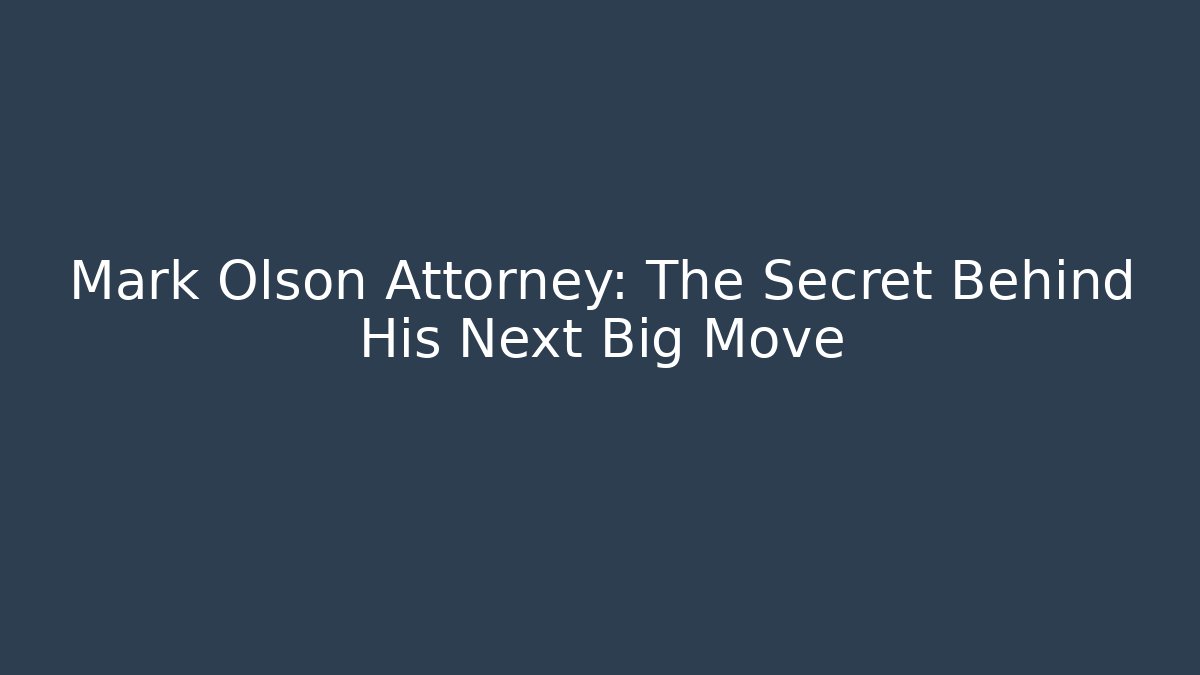 Mark Olson Attorney: The Secret Behind His Next Big Move