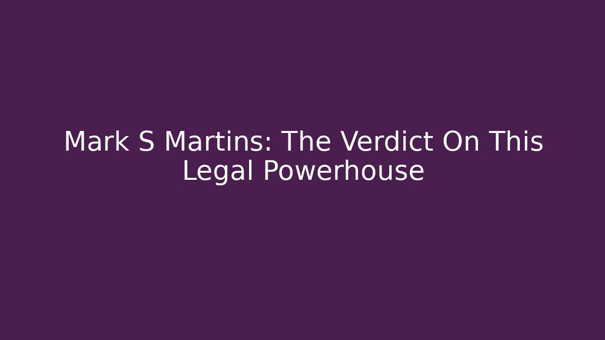 Mark S Martins: The Verdict On This Legal Powerhouse