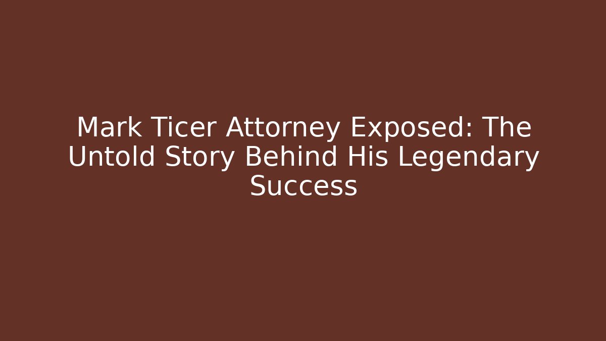 Mark Ticer Attorney Exposed: The Untold Story Behind His Legendary Success - V Auction