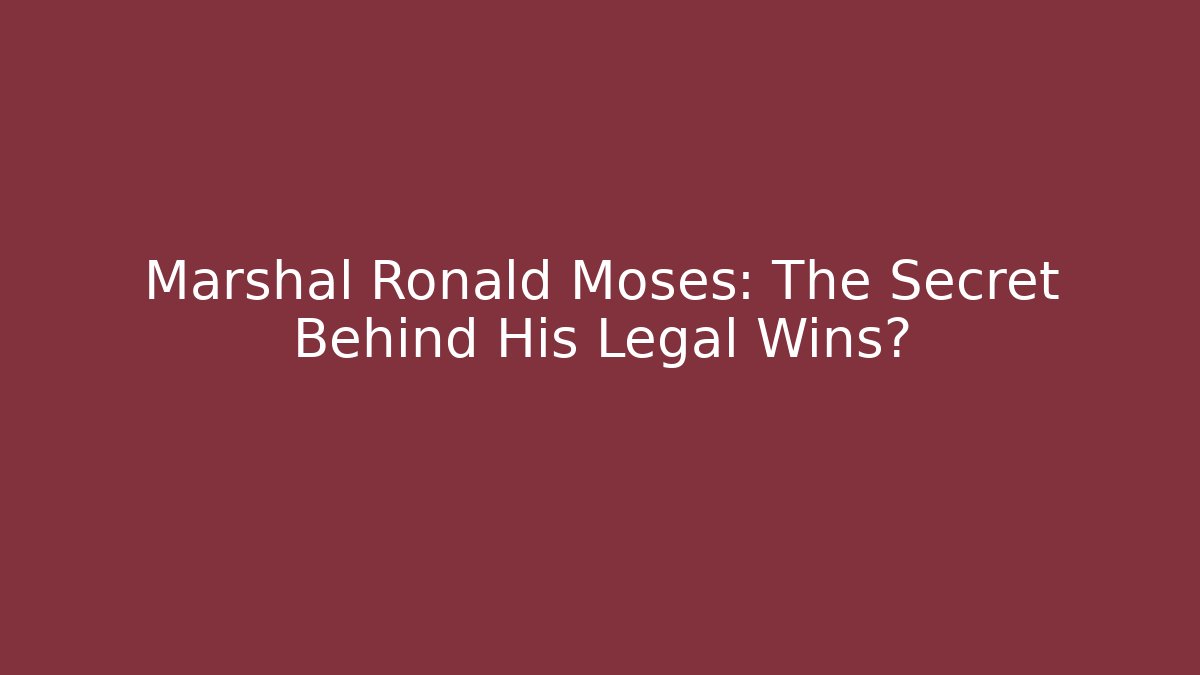 Marshal Ronald Moses: The Secret Behind His Legal Wins?