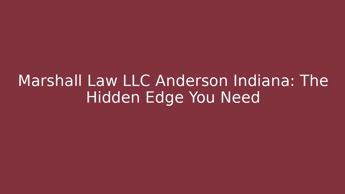 Marshall Law LLC Anderson Indiana: The Hidden Edge You Need
