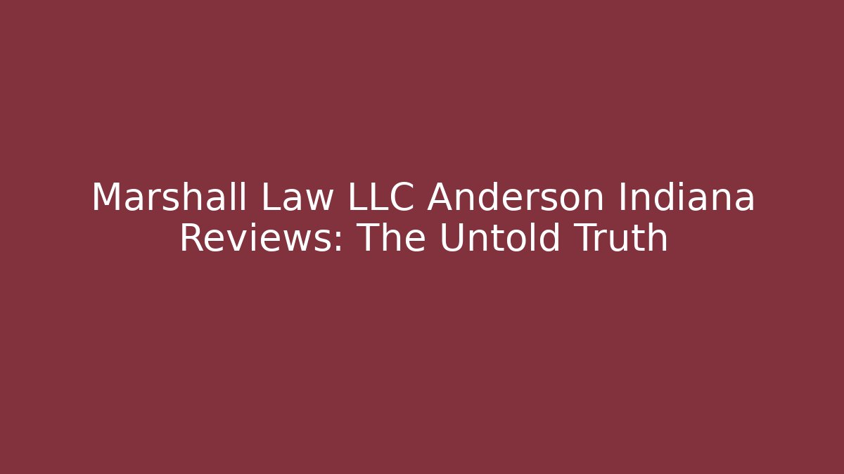 Marshall Law LLC Anderson Indiana Reviews: The Untold Truth