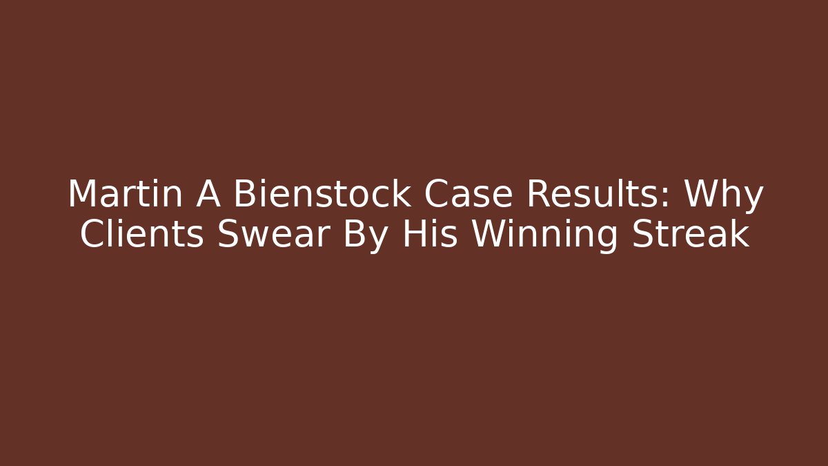 Martin A Bienstock Case Results: Why Clients Swear By His Winning Streak