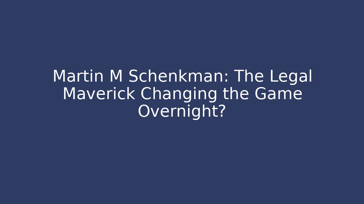 Martin M Schenkman: The Legal Maverick Changing the Game Overnight?