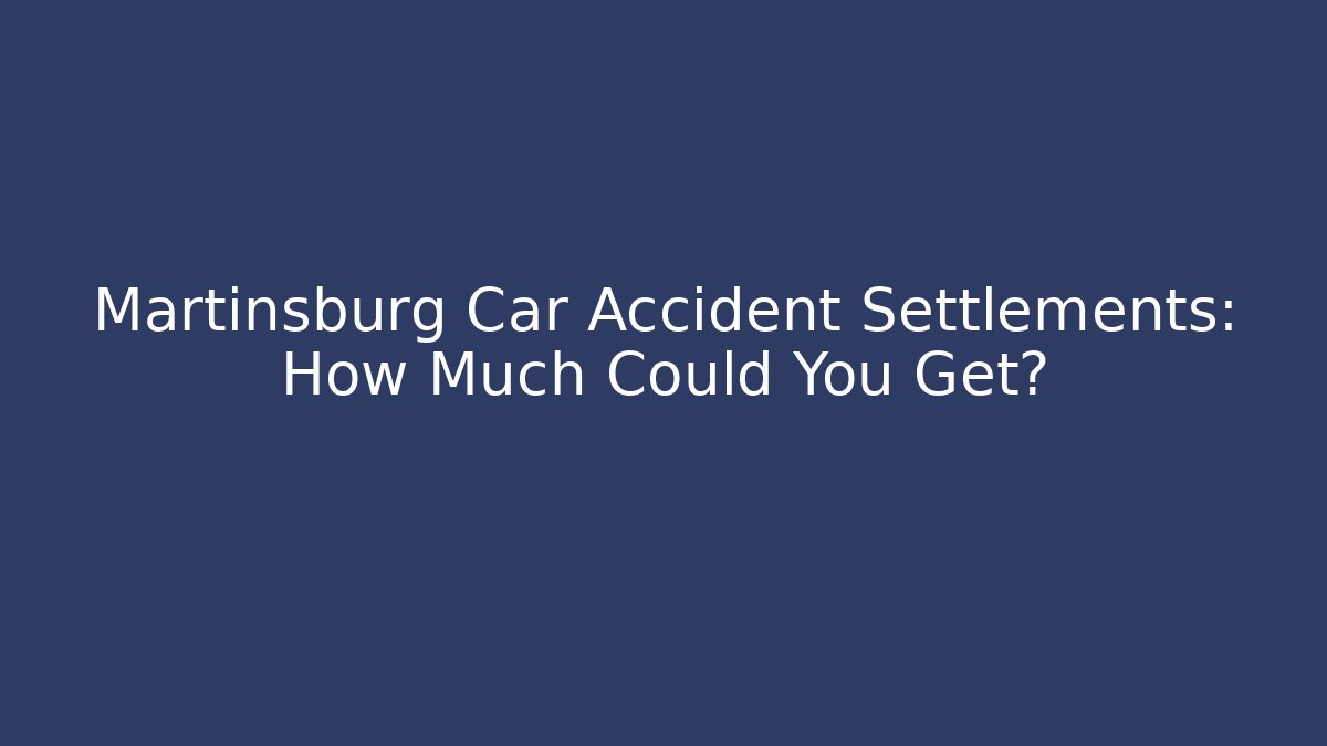 Martinsburg Car Accident Settlements: How Much Could You Get? - V Auction