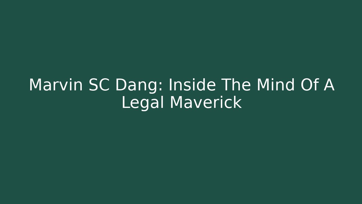 Marvin SC Dang: Inside The Mind Of A Legal Maverick