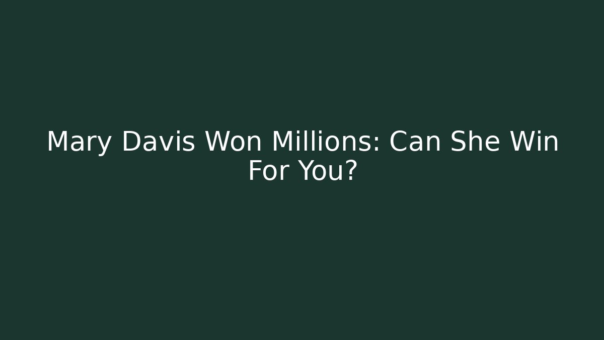 Mary Davis Won Millions: Can She Win For You?