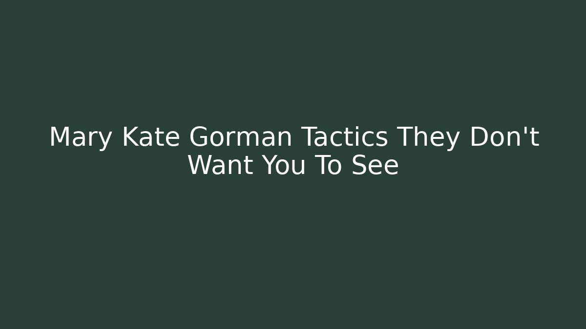 Mary Kate Gorman Tactics They Don't Want You To See