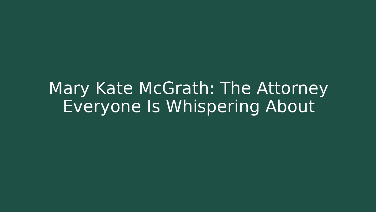 Mary Kate McGrath: The Attorney Everyone Is Whispering About