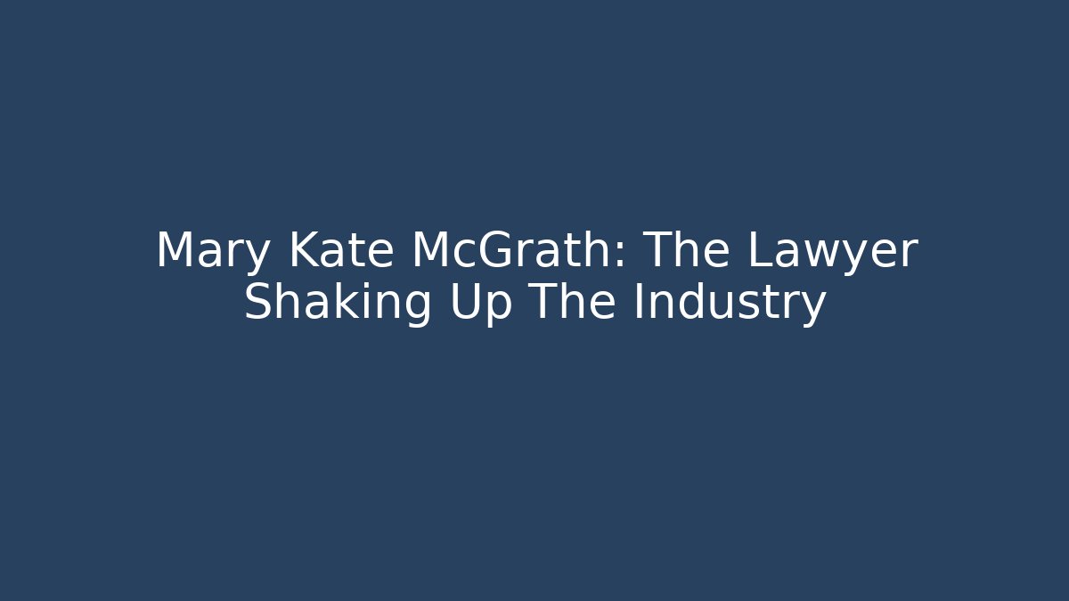 Mary Kate McGrath: The Lawyer Shaking Up The Industry