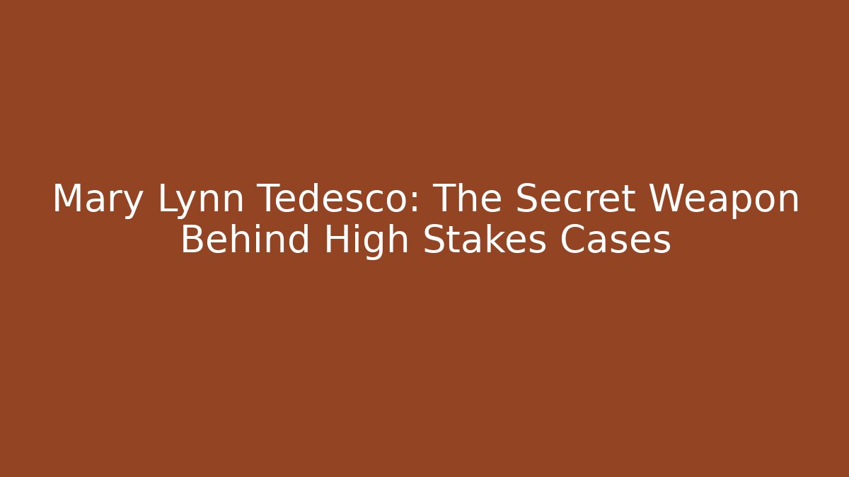 Mary Lynn Tedesco: The Secret Weapon Behind High Stakes Cases