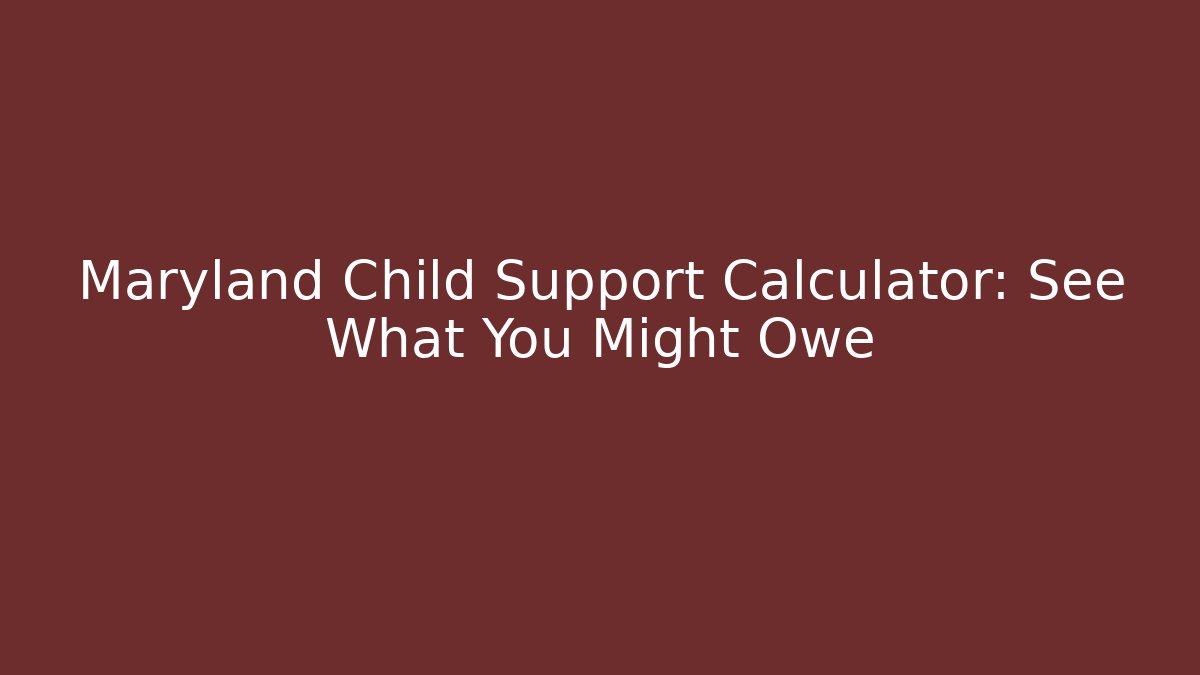 Maryland Child Support Calculator: See What You Might Owe