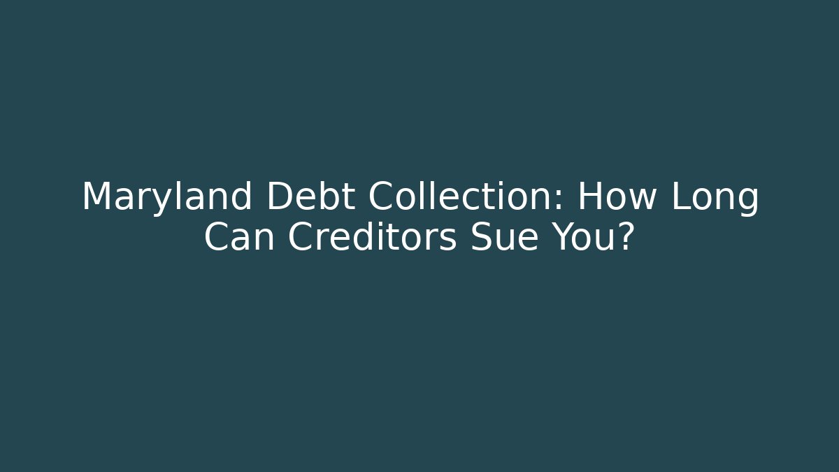 Maryland Debt Collection: How Long Can Creditors Sue You?