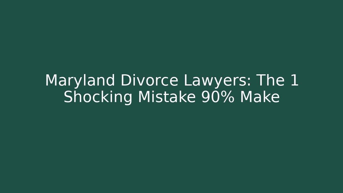 Maryland Divorce Lawyers: The 1 Shocking Mistake 90% Make