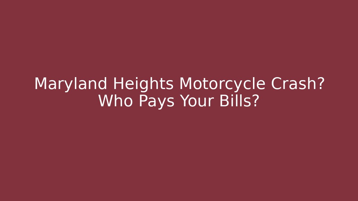 Maryland Heights Motorcycle Crash? Who Pays Your Bills? - V Auction