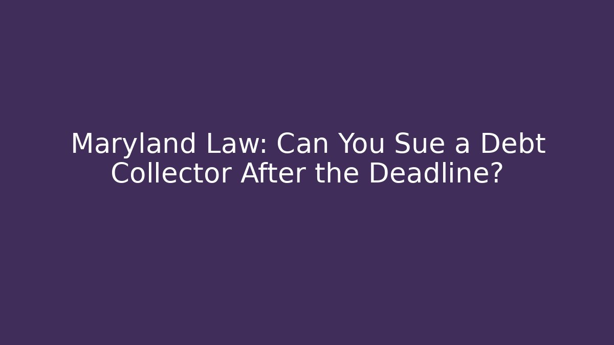 Maryland Law: Can You Sue a Debt Collector After the Deadline?