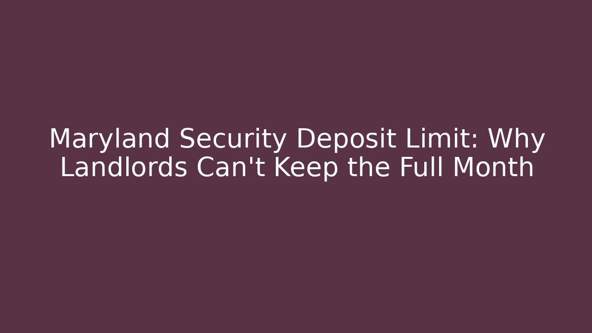 Maryland Security Deposit Limit: Why Landlords Can’t Keep the Full Month