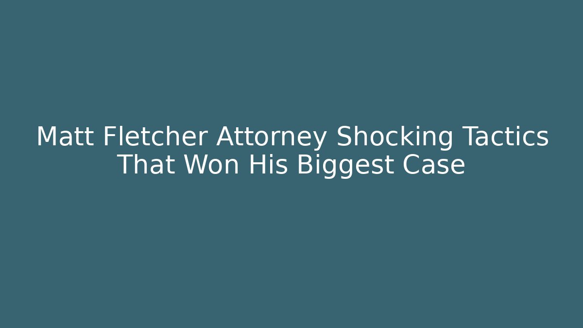 Matt Fletcher Attorney Shocking Tactics That Won His Biggest Case - V Auction