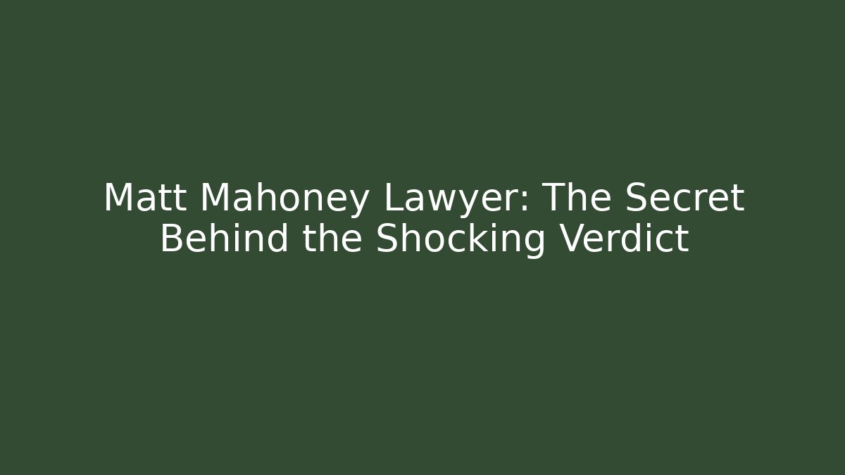 Matt Mahoney Lawyer: The Secret Behind the Shocking Verdict