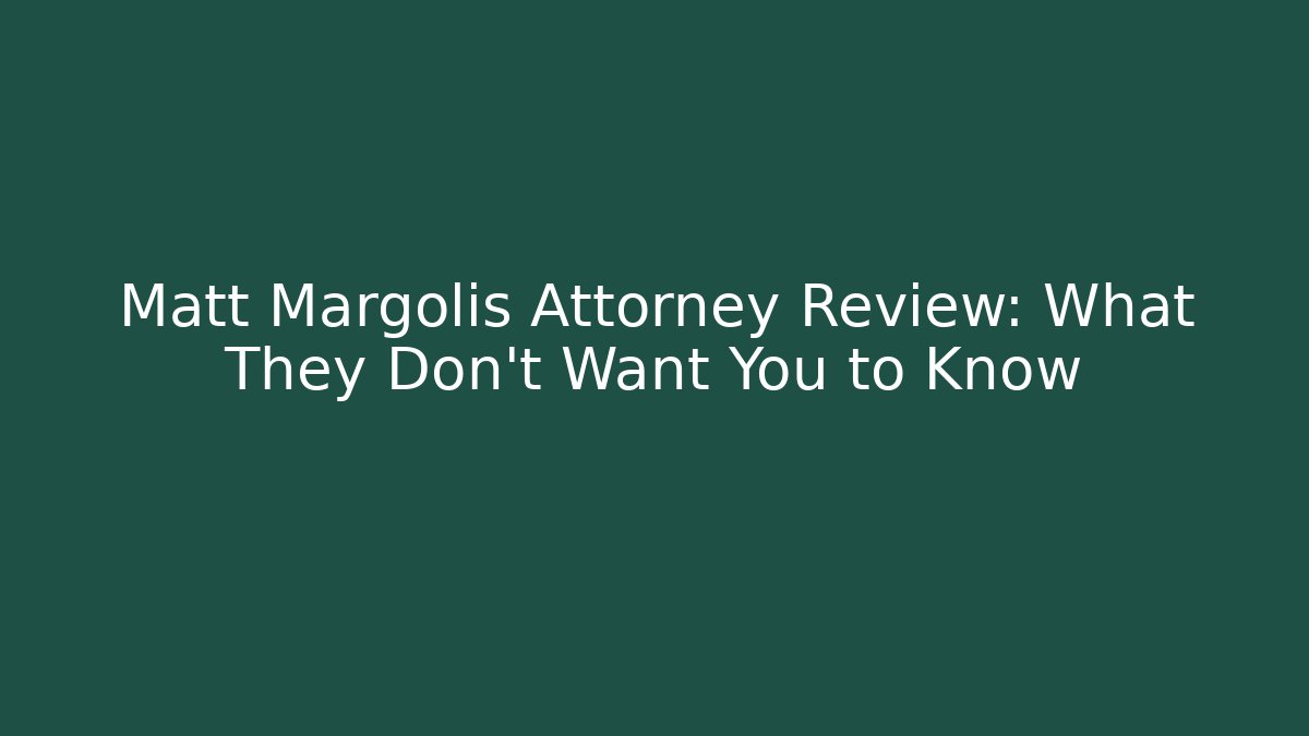 Matt Margolis Attorney Review: What They Don’t Want You to Know