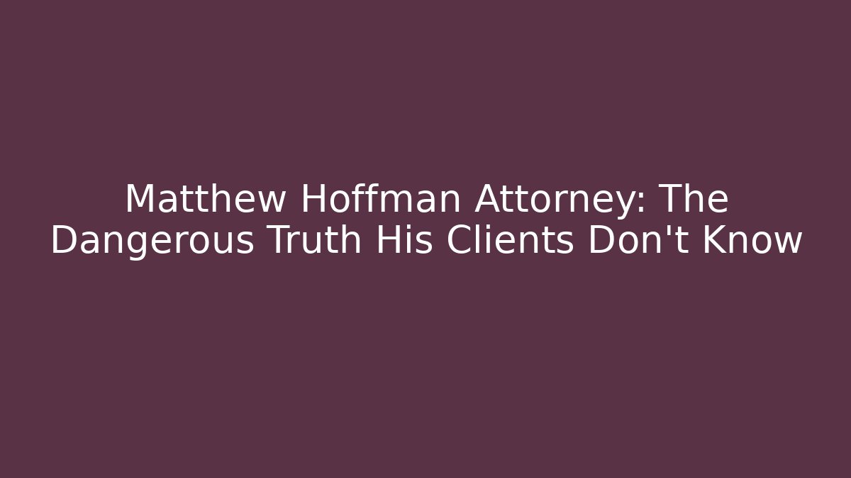 Matthew Hoffman Attorney: The Dangerous Truth His Clients Don't Know - V Auction
