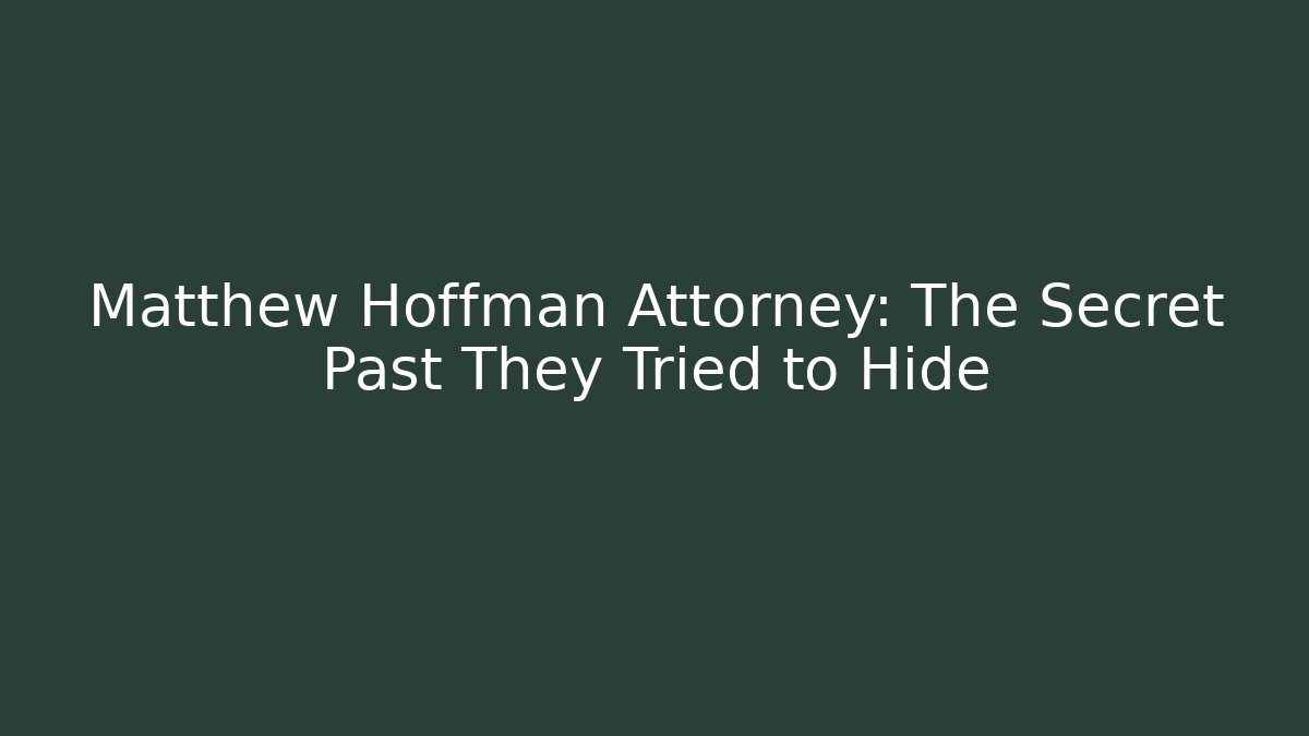 Matthew Hoffman Attorney: The Secret Past They Tried to Hide