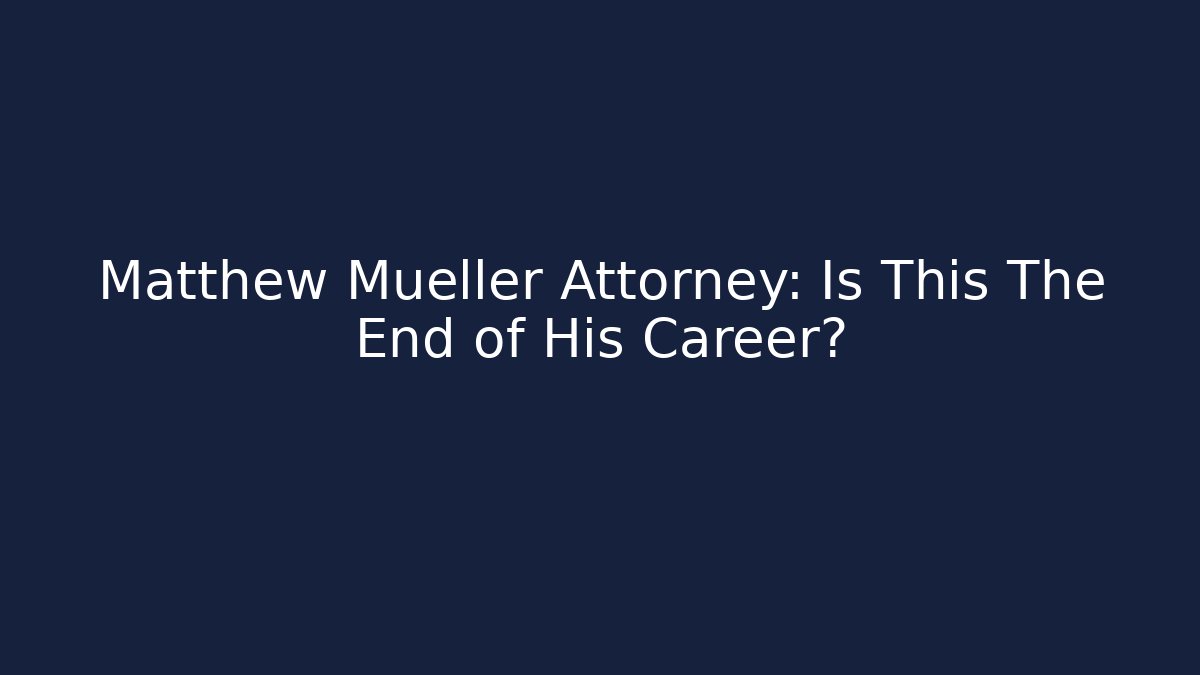 Matthew Mueller Attorney: Is This The End of His Career?