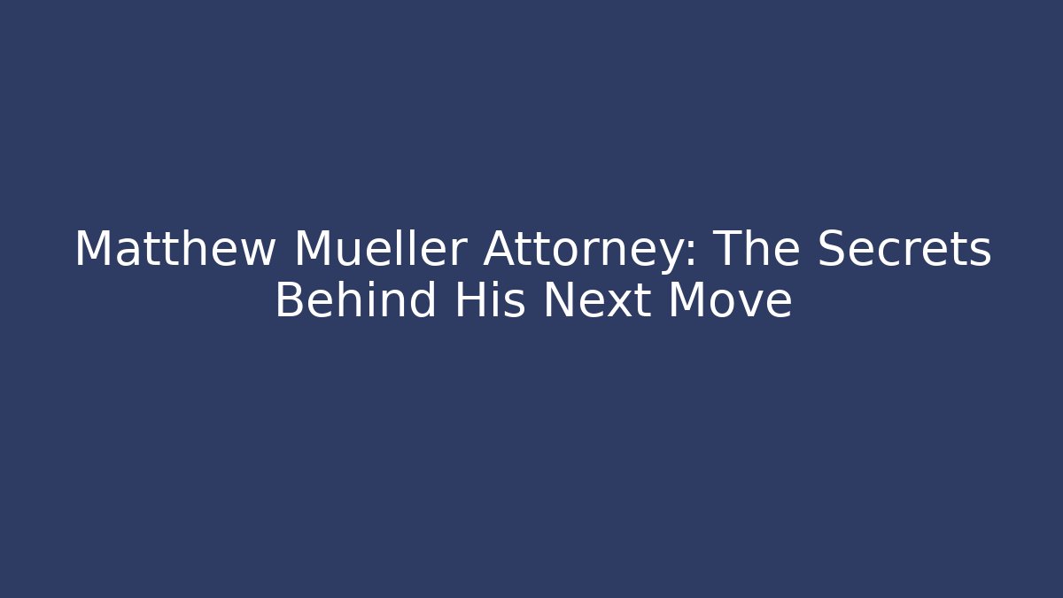 Matthew Mueller Attorney: The Secrets Behind His Next Move