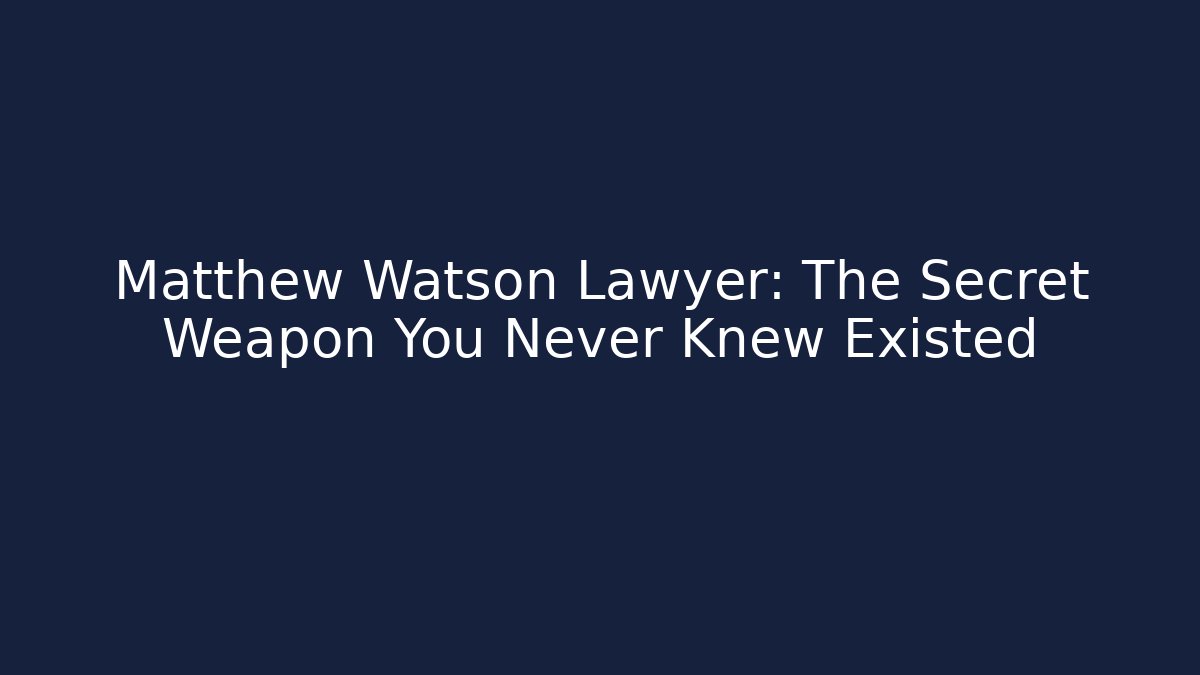 Matthew Watson Lawyer: The Secret Weapon You Never Knew Existed