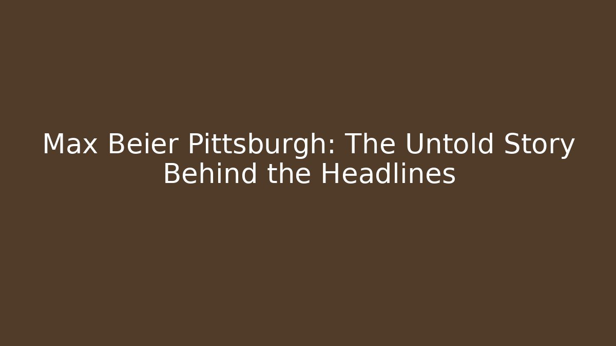 Max Beier Pittsburgh: The Untold Story Behind the Headlines