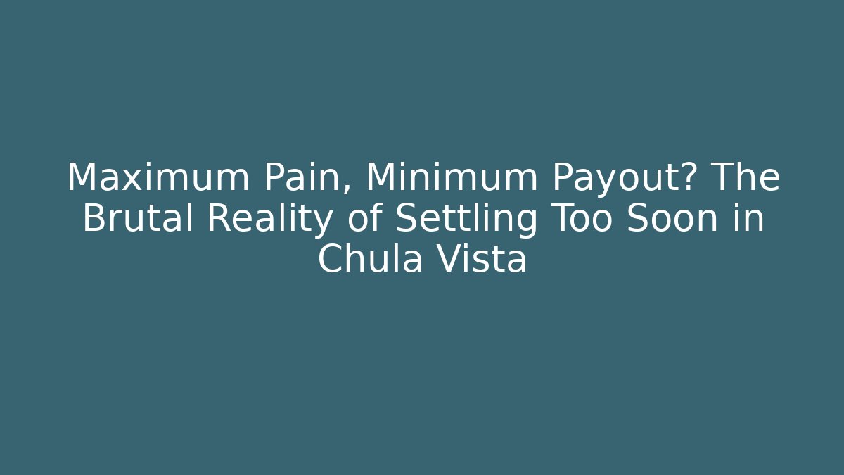 Maximum Pain, Minimum Payout? The Brutal Reality of Settling Too Soon in Chula Vista