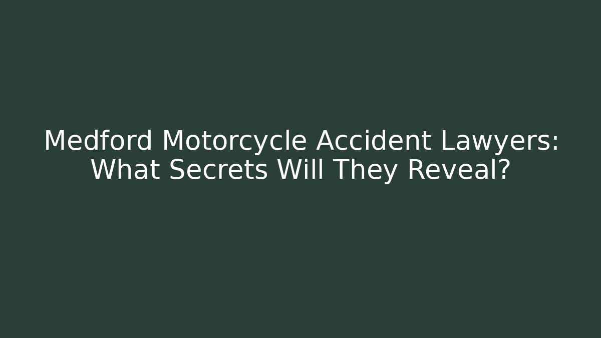 Medford Motorcycle Accident Lawyers: What Secrets Will They Reveal?